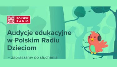 Obrazek: Na górze logotyp polskiego radia, poniżej napis audycje edukacyjne w polskim radiu dzieciom - zapraszamy do słuchania. Po lewej stronie ptaszek ze słuchawkami na uszach. Całość na tle lasu.