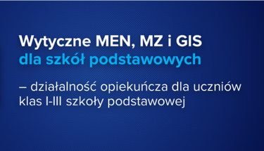 Baner z napisem: Wytyczne MEN, MZ i GIS dla szkół podstawowych - działalność opiekuńcza dla uczniów klas I-III szkoły podstawowej