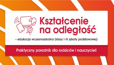 Pomarańczowo-czerwona grafika z tekstem: "Kształcenie na odległość – edukacja wczesnoszkolna (klasy I-III szkoły podstawowej). Praktyczny poradnik dla rodziców i nauczycieli."