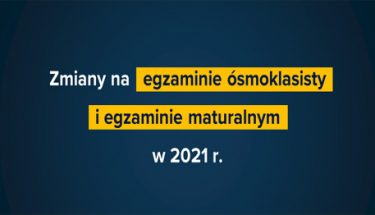 Granatowa grafika z tekstem: "Zmiany na egzaminie ósmoklasisty i egzaminie maturalnym w 2021 r."