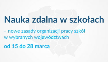 Grafika z tekstem: "Nauka zdalna w szkołach – nowe zasady organizacji pracy szkół w wybranych województwach od 15 do 28 marca"