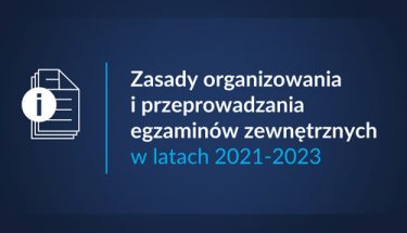 Grafika z tekstem: "Zasady organizowania i przeprowadzania egzaminów zewnętrznych w latach 2021-2023"