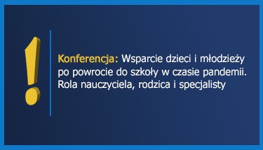 Grafika z napisem: Konferencja: "Wsparcie dzieci i młodzieży po powrocie do szkoły w czasie pandemii. Rola nauczyciela, rodzica i specjalisty"