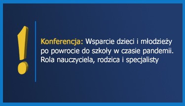 Grafika z napisem: Konferencja: "Wsparcie dzieci i młodzieży po powrocie do szkoły w czasie pandemii. Rola nauczyciela, rodzica i specjalisty"