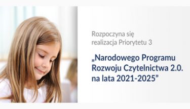 Grafika z dziewczynką czytającą książkę i tekstem obok: Rozpoczyna się realizacja Priorytetu 3 „Narodowego Programu Rozwoju Czytelnictwa 2.0. na lata 2021-2025”