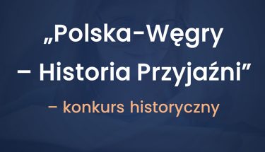 Napis na granatowym tle: "Polska - Węgry - Historia Przyjaźni" - konkurs historyczny