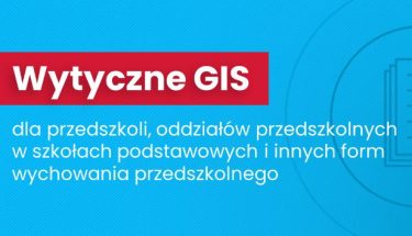 Grafika z napisem: Wytyczne GIS dla przedszkoli, oddziałów przedszkolnych w szkole podstawowej i innych form wychowania przedszkolnego oraz instytucji opieki nad dziećmi w wieku do lat 3