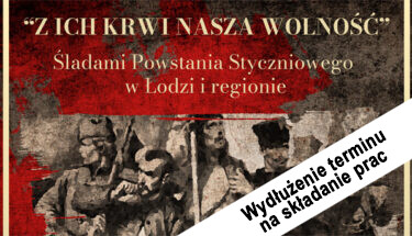 Grafika promująca konkurs. Napis: Z ich krwi nasza wolność. Śladami Powstania Styczniowego w Łodzi i regionie. Z dopiskiem: wydłużenie terminu na składanie prac